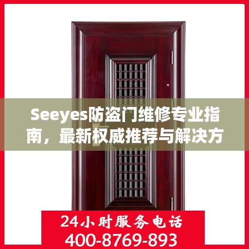 Seeyes防盗门维修专业指南，最新权威推荐与解决方案