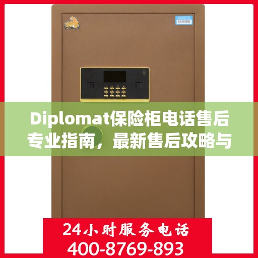 Diplomat保险柜电话售后专业指南，最新售后攻略与指南