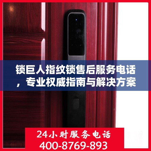 锁巨人指纹锁售后服务电话，专业权威指南与解决方案
