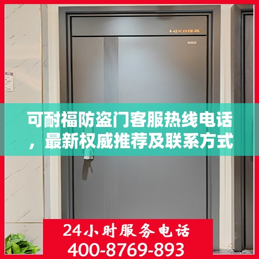 可耐福防盗门客服热线电话，最新权威推荐及联系方式