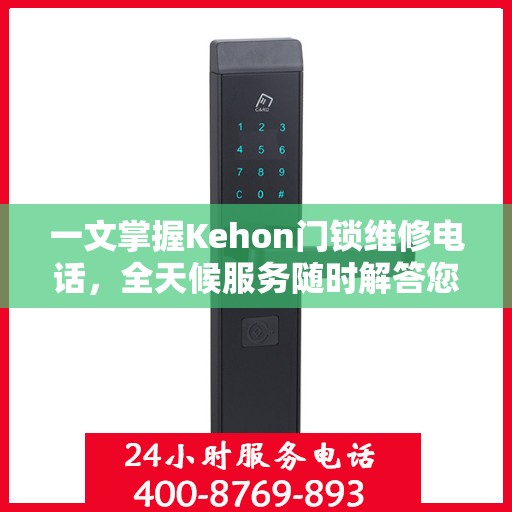 一文掌握Kehon门锁维修电话，全天候服务随时解答您的疑问