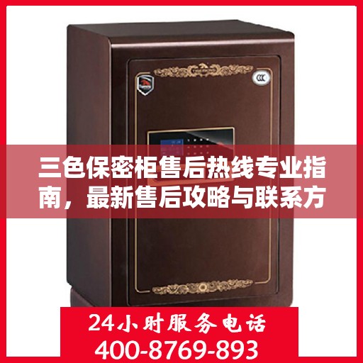 三色保密柜售后热线专业指南，最新售后攻略与联系方式