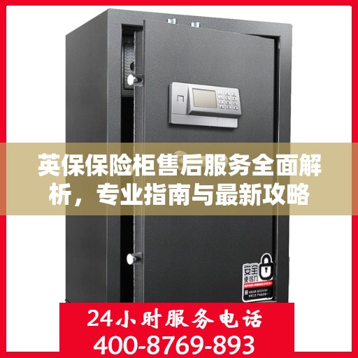 英保保险柜售后服务全面解析，专业指南与最新攻略