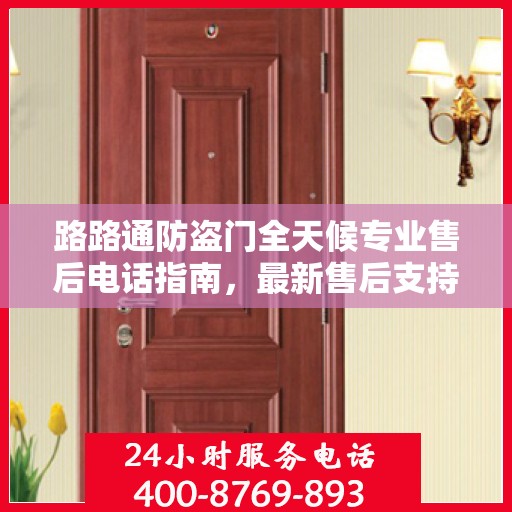 路路通防盗门全天候专业售后电话指南，最新售后支持与服务攻略