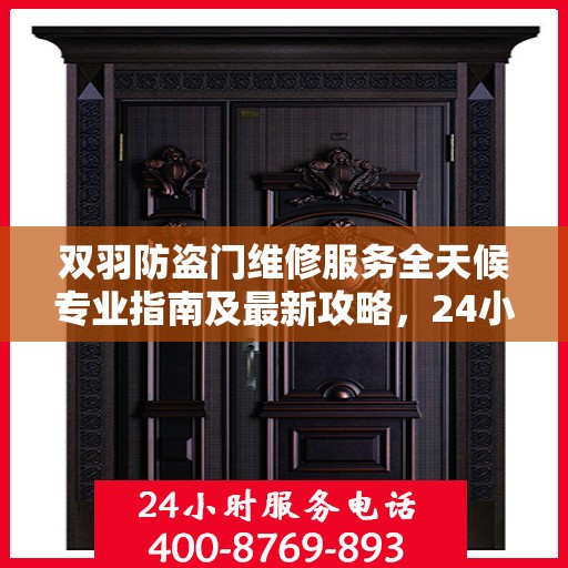 双羽防盗门维修服务全天候专业指南及最新攻略，24小时服务电话解读
