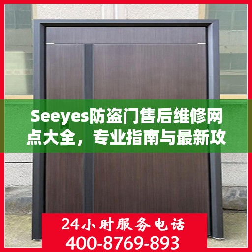 Seeyes防盗门售后维修网点大全，专业指南与最新攻略