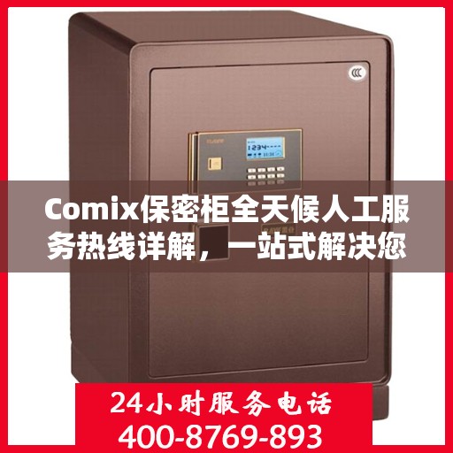 Comix保密柜全天候人工服务热线详解，一站式解决您的安全与咨询需求