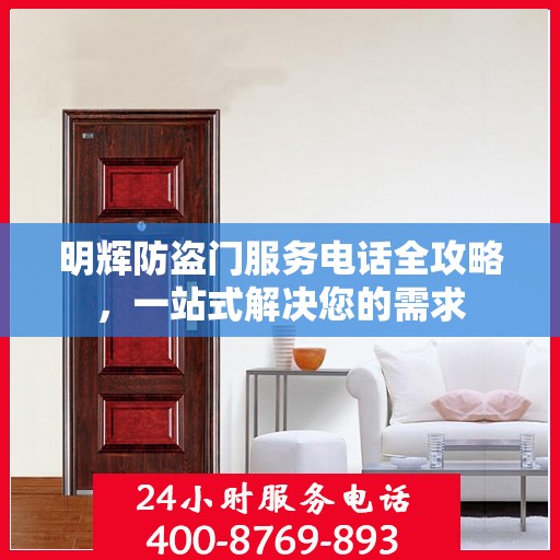 明辉防盗门服务电话全攻略，一站式解决您的需求