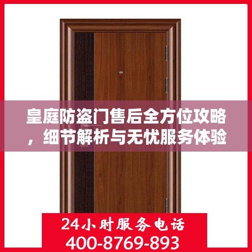 皇庭防盗门售后全方位攻略，细节解析与无忧服务体验