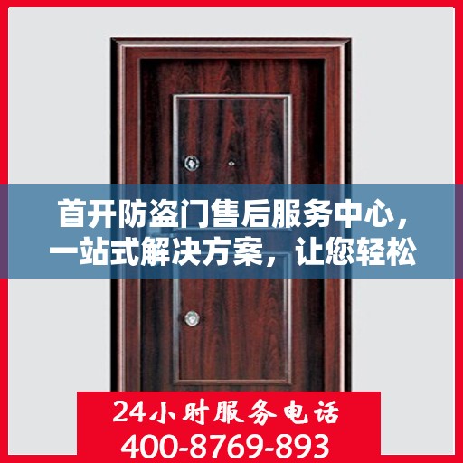 首开防盗门售后服务中心，一站式解决方案，让您轻松无忧！