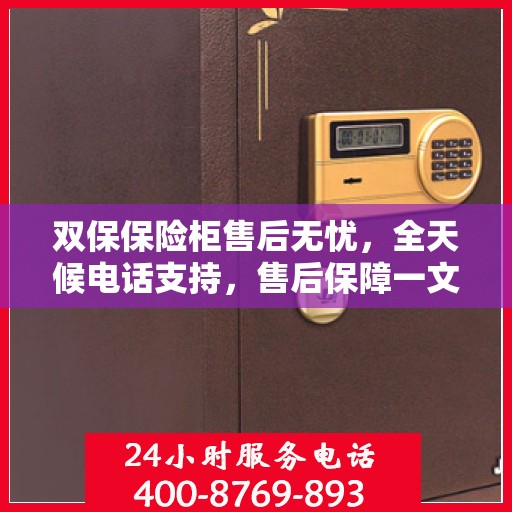 双保保险柜售后无忧，全天候电话支持，售后保障一文全解析