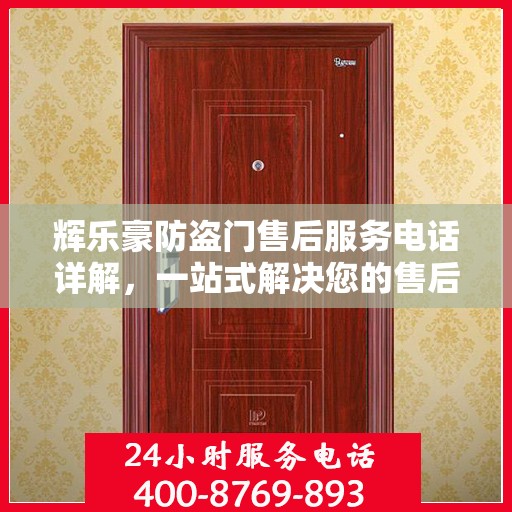 辉乐豪防盗门售后服务电话详解，一站式解决您的售后问题