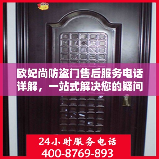 欧妃尚防盗门售后服务电话详解，一站式解决您的疑问