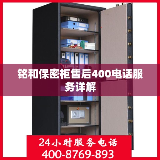 铭和保密柜售后400电话服务详解