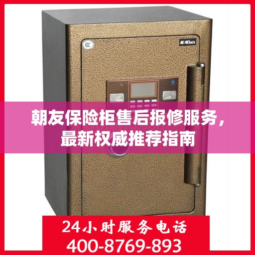 朝友保险柜售后报修服务，最新权威推荐指南