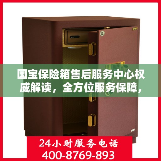 国宝保险箱售后服务中心权威解读，全方位服务保障，让您无忧使用！