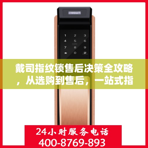戴司指纹锁售后决策全攻略，从选购到售后，一站式指南帮助您无忧选择！