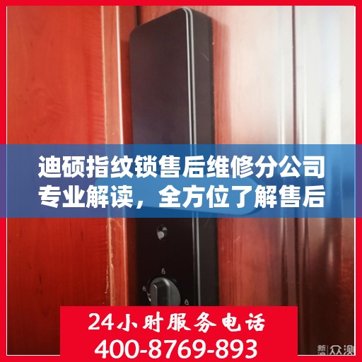 迪硕指纹锁售后维修分公司专业解读，全方位了解售后服务保障