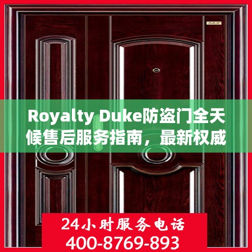 Royalty Duke防盗门全天候售后服务指南，最新权威推荐
