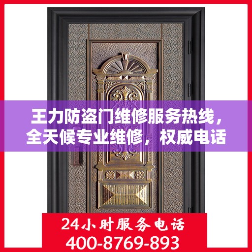 王力防盗门维修服务热线，全天候专业维修，权威电话信息一览