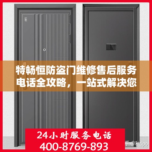 特畅恒防盗门维修售后服务电话全攻略，一站式解决您的维修烦恼！