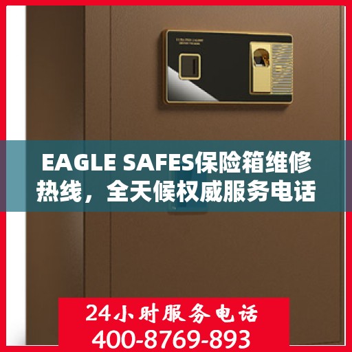 EAGLE SAFES保险箱维修热线，全天候权威服务电话