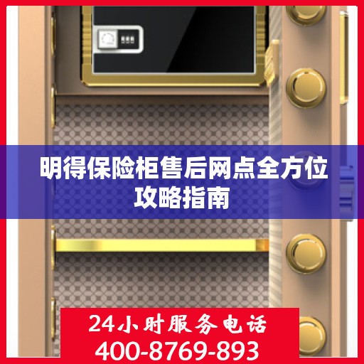 明得保险柜售后网点全方位攻略指南