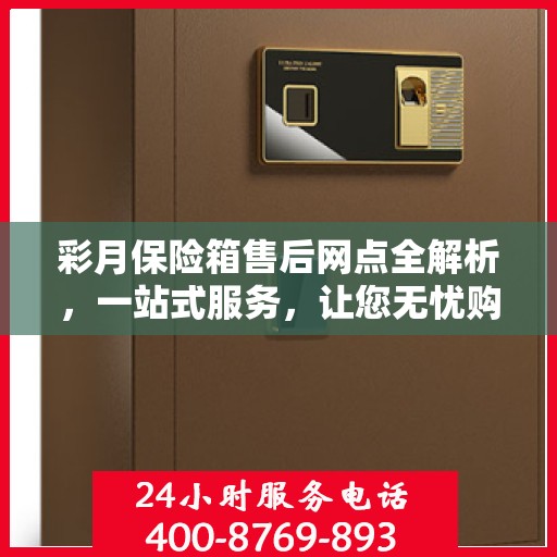 彩月保险箱售后网点全解析，一站式服务，让您无忧购
