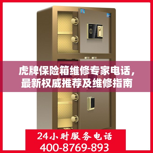 虎牌保险箱维修专家电话，最新权威推荐及维修指南