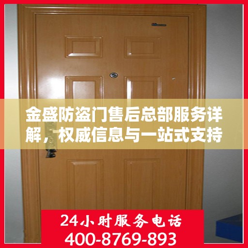 金盛防盗门售后总部服务详解，权威信息与一站式支持