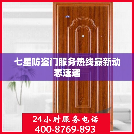 七星防盗门服务热线最新动态速递