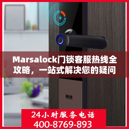 Marsalock门锁客服热线全攻略，一站式解决您的疑问与需求