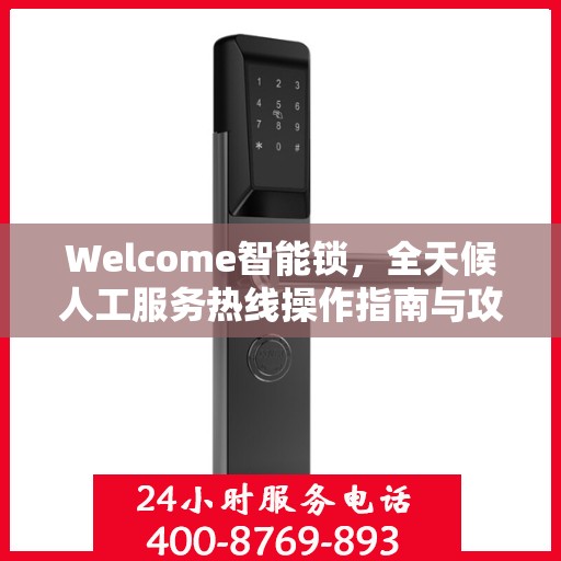 Welcome智能锁，全天候人工服务热线操作指南与攻略