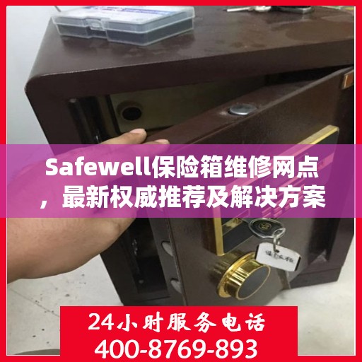 Safewell保险箱维修网点，最新权威推荐及解决方案