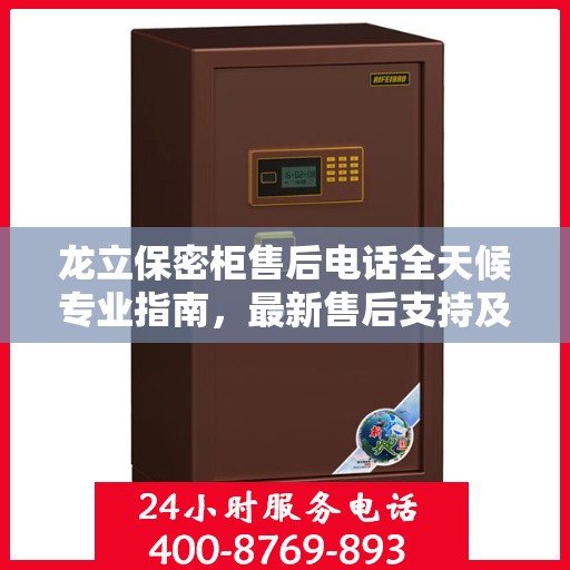 龙立保密柜售后电话全天候专业指南，最新售后支持及攻略速递