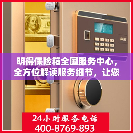 明得保险箱全国服务中心，全方位解读服务细节，让您一文读懂