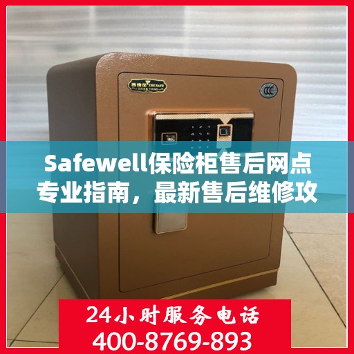 Safewell保险柜售后网点专业指南，最新售后维修攻略