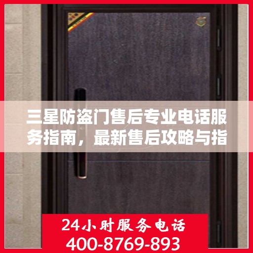 三星防盗门售后专业电话服务指南，最新售后攻略与指南