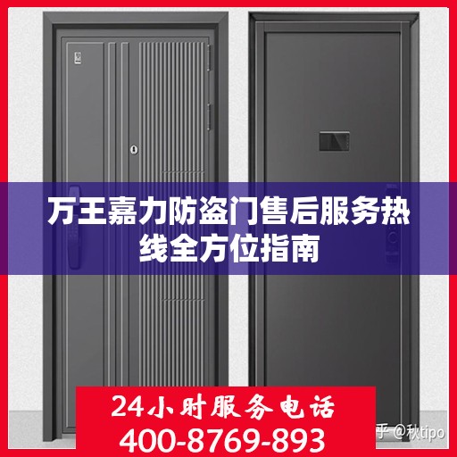 万王嘉力防盗门售后服务热线全方位指南