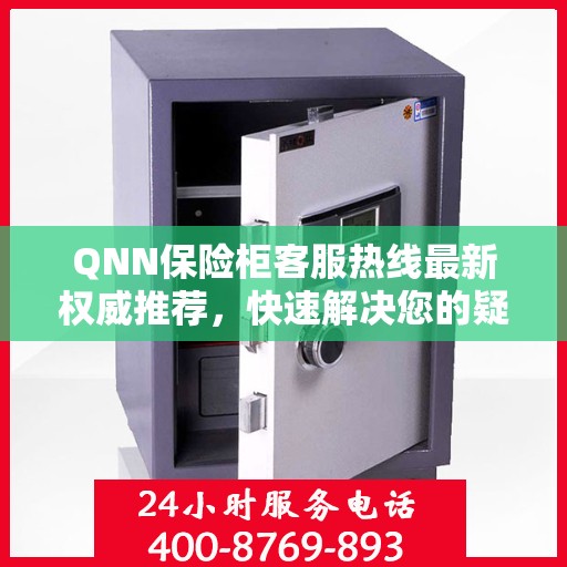 QNN保险柜客服热线最新权威推荐，快速解决您的疑问与需求