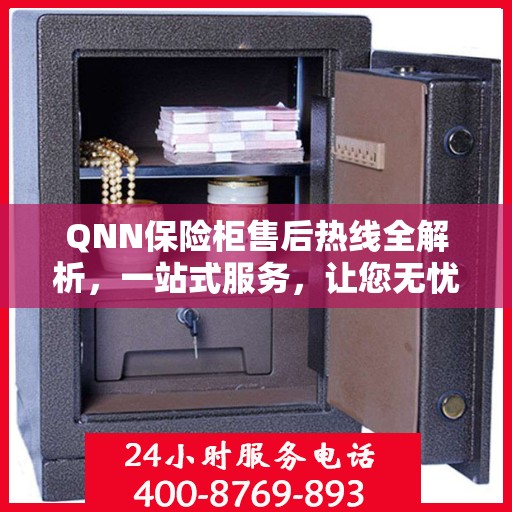 QNN保险柜售后热线全解析，一站式服务，让您无忧售后！