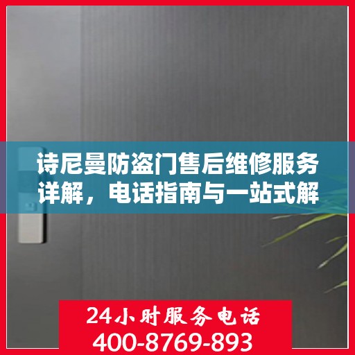诗尼曼防盗门售后维修服务详解，电话指南与一站式解决方案
