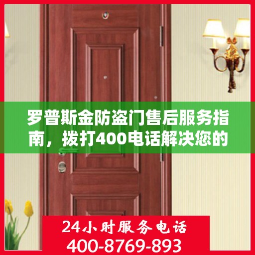 罗普斯金防盗门售后服务指南，拨打400电话解决您的疑问和需求