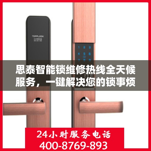 思泰智能锁维修热线全天候服务，一键解决您的锁事烦恼！