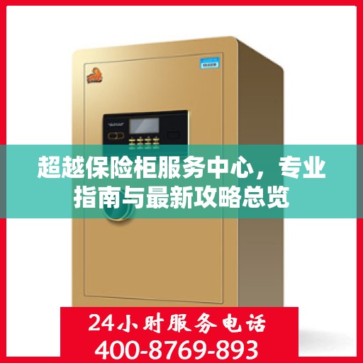 超越保险柜服务中心，专业指南与最新攻略总览