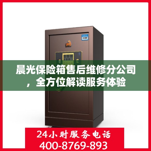 晨光保险箱售后维修分公司，全方位解读服务体验