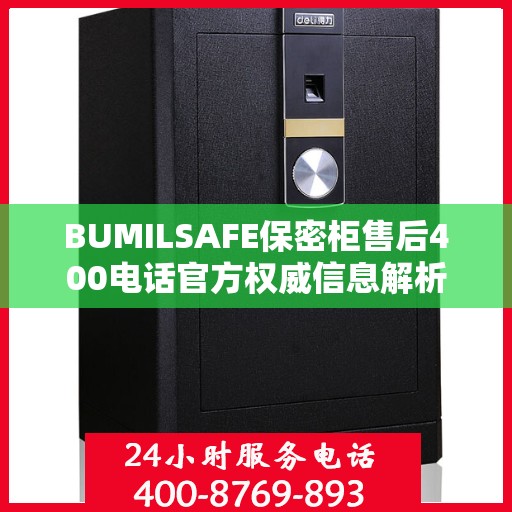 BUMILSAFE保密柜售后400电话官方权威信息解析