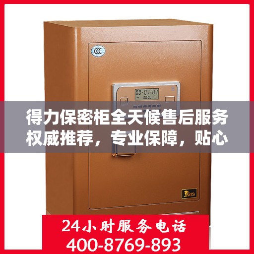 得力保密柜全天候售后服务权威推荐，专业保障，贴心无忧