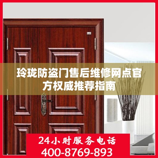 玲珑防盗门售后维修网点官方权威推荐指南