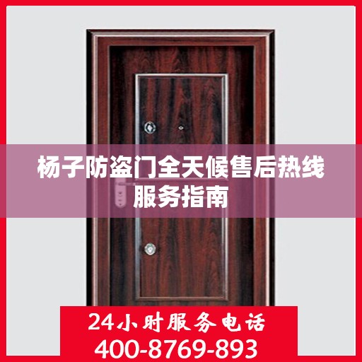 杨子防盗门全天候售后热线服务指南